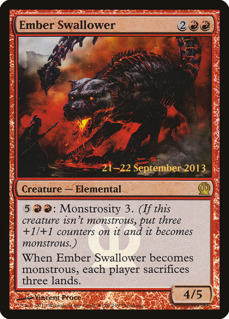 Ember Swallower - {5}{R}{R}: Monstrosity 3. (If this creature isn't monstrous