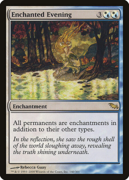 Enchanted Evening - All permanents are enchantments in addition to their other types.