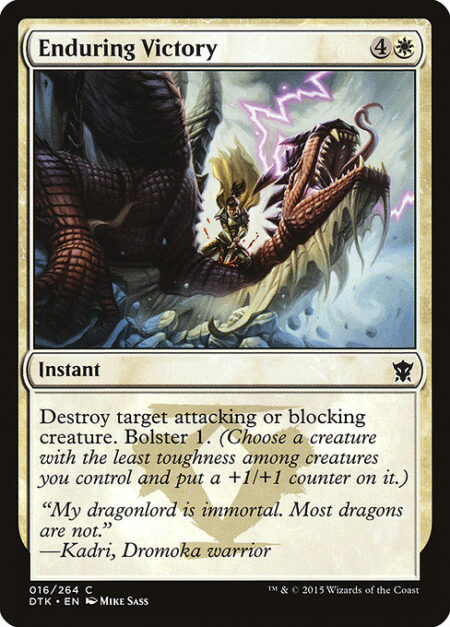 Enduring Victory - Destroy target attacking or blocking creature. Bolster 1. (Choose a creature with the least toughness among creatures you control and put a +1/+1 counter on it.)