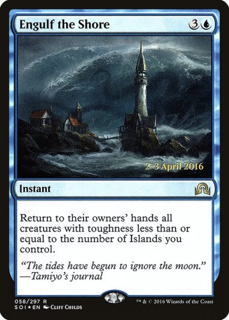 Engulf the Shore - Return to their owners' hands all creatures with toughness less than or equal to the number of Islands you control.