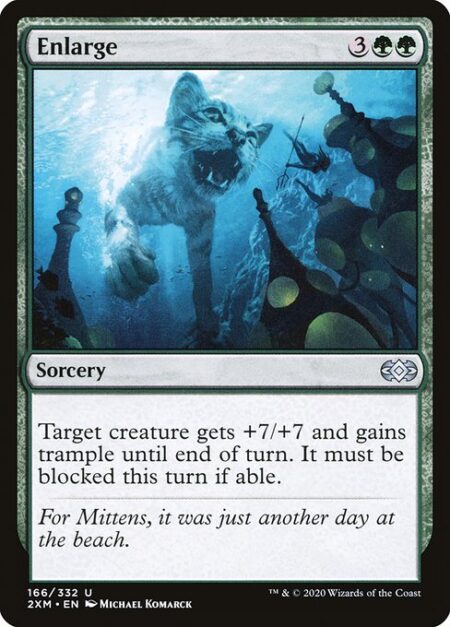 Enlarge - Target creature gets +7/+7 and gains trample until end of turn. It must be blocked this turn if able. (A creature with trample can deal excess combat damage to the player or planeswalker it's attacking.)