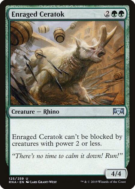 Enraged Ceratok - Enraged Ceratok can't be blocked by creatures with power 2 or less.