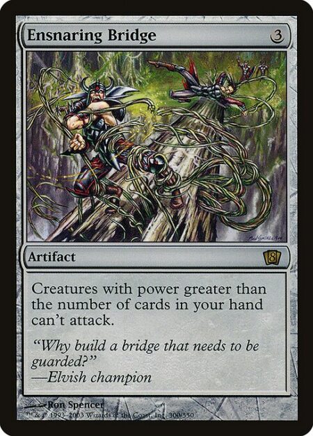 Ensnaring Bridge - Creatures with power greater than the number of cards in your hand can't attack.