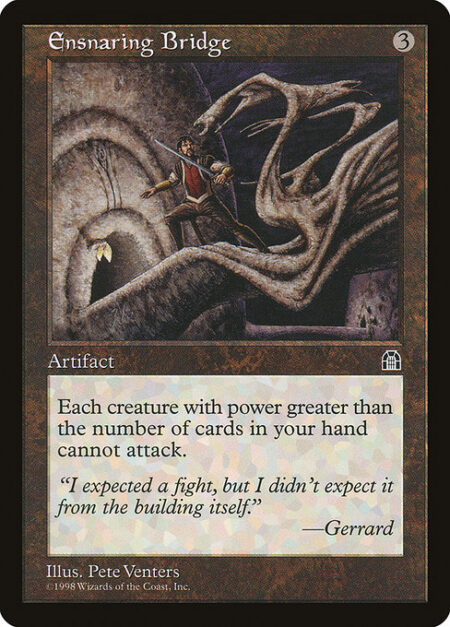 Ensnaring Bridge - Creatures with power greater than the number of cards in your hand can't attack.