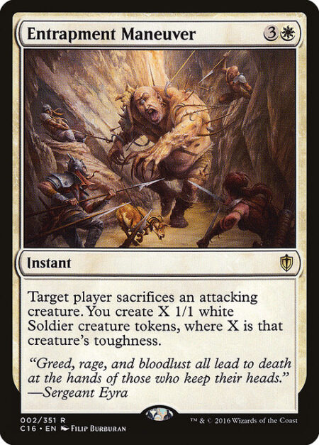 Entrapment Maneuver - Target player sacrifices an attacking creature. You create X 1/1 white Soldier creature tokens