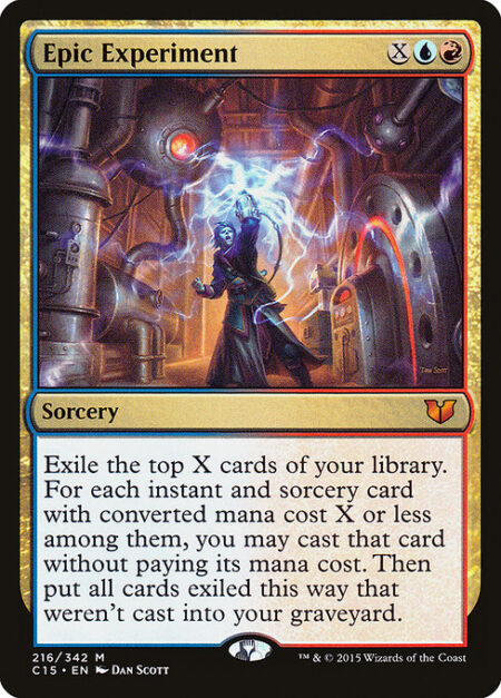 Epic Experiment - Exile the top X cards of your library. You may cast instant and sorcery spells with mana value X or less from among them without paying their mana costs. Then put all cards exiled this way that weren't cast into your graveyard.