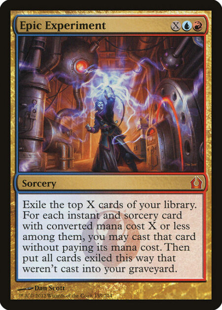 Epic Experiment - Exile the top X cards of your library. You may cast instant and sorcery spells with mana value X or less from among them without paying their mana costs. Then put all cards exiled this way that weren't cast into your graveyard.