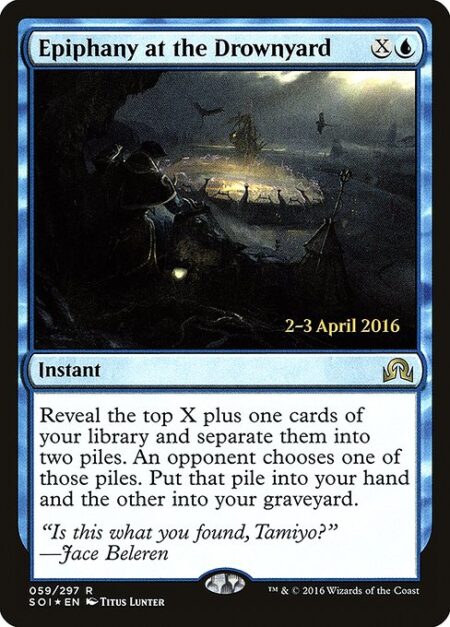 Epiphany at the Drownyard - Reveal the top X plus one cards of your library and separate them into two piles. An opponent chooses one of those piles. Put that pile into your hand and the other into your graveyard.