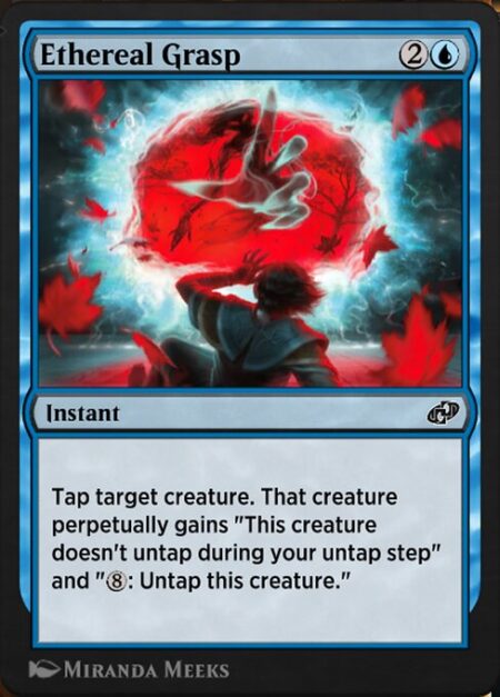 Ethereal Grasp - Tap target creature. That creature perpetually gains "This creature doesn't untap during your untap step" and "{8}: Untap this creature."