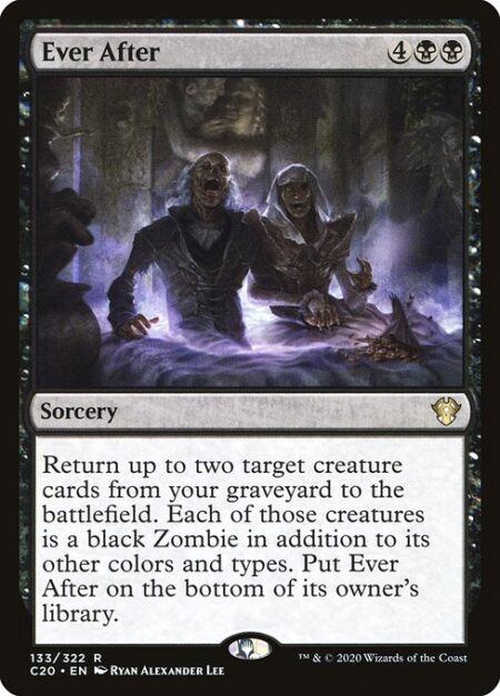 Ever After - Return up to two target creature cards from your graveyard to the battlefield. Each of those creatures is a black Zombie in addition to its other colors and types. Put Ever After on the bottom of its owner's library.