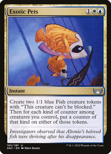 Exotic Pets - Create two 1/1 blue Fish creature tokens with "This creature can't be blocked." Then for each kind of counter among creatures you control