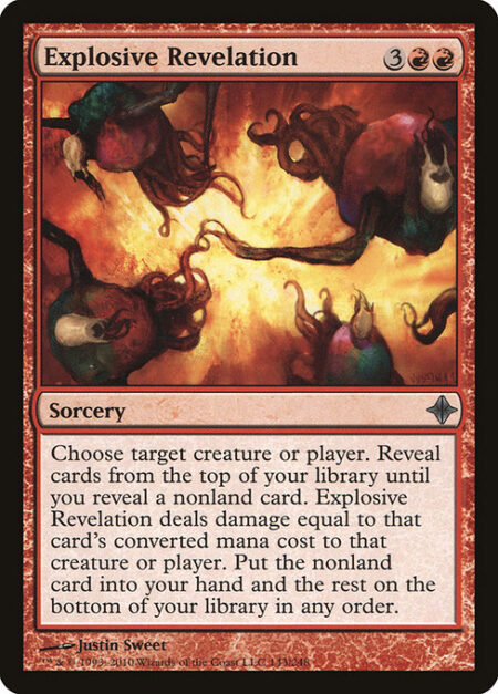 Explosive Revelation - Choose any target. Reveal cards from the top of your library until you reveal a nonland card. Explosive Revelation deals damage equal to that card's mana value to that permanent or player. Put the nonland card into your hand and the rest on the bottom of your library in any order.