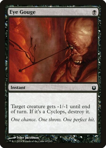 Eye Gouge - Target creature gets -1/-1 until end of turn. If it's a Cyclops