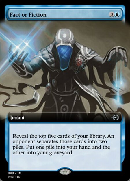 Fact or Fiction - Reveal the top five cards of your library. An opponent separates those cards into two piles. Put one pile into your hand and the other into your graveyard.