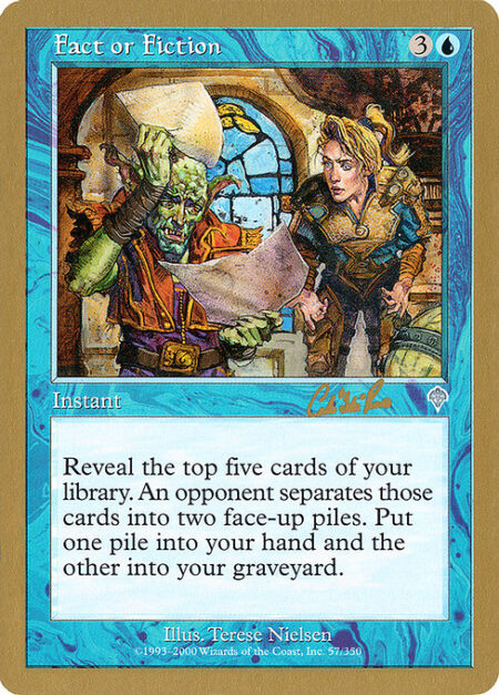 Fact or Fiction - Reveal the top five cards of your library. An opponent separates those cards into two piles. Put one pile into your hand and the other into your graveyard.