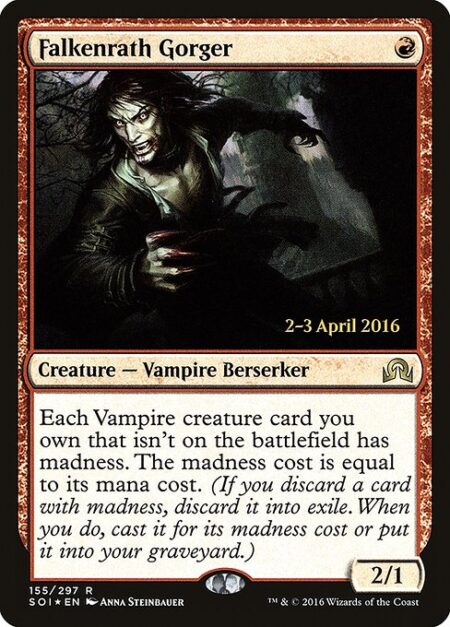 Falkenrath Gorger - Each Vampire creature card you own that isn't on the battlefield has madness. The madness cost is equal to its mana cost. (If you discard a card with madness