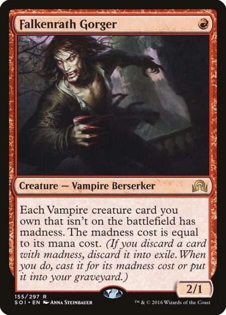 Falkenrath Gorger - Each Vampire creature card you own that isn't on the battlefield has madness. The madness cost is equal to its mana cost. (If you discard a card with madness