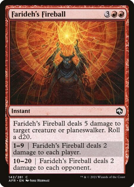 Farideh's Fireball - Farideh's Fireball deals 5 damage to target creature or planeswalker. Roll a d20.