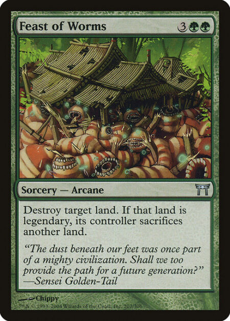 Feast of Worms - Destroy target land. If that land was legendary