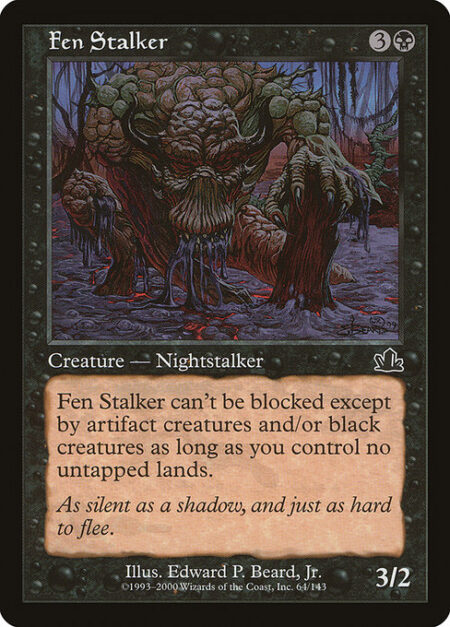 Fen Stalker - Fen Stalker has fear as long as you control no untapped lands. (It can't be blocked except by artifact creatures and/or black creatures.)