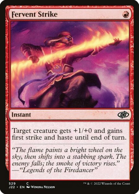 Fervent Strike - Target creature gets +1/+0 and gains first strike and haste until end of turn.