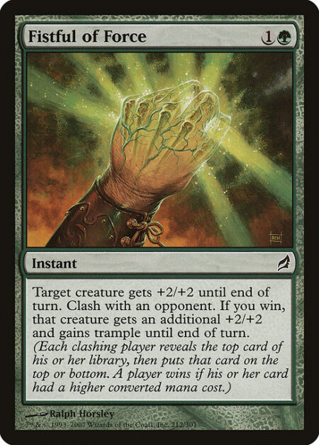 Fistful of Force - Target creature gets +2/+2 until end of turn. Clash with an opponent. If you win