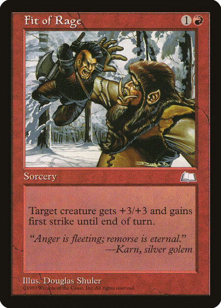 Fit of Rage - Target creature gets +3/+3 and gains first strike until end of turn.