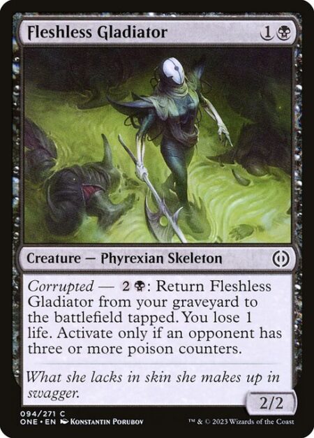 Fleshless Gladiator - Corrupted — {2}{B}: Return Fleshless Gladiator from your graveyard to the battlefield tapped. You lose 1 life. Activate only if an opponent has three or more poison counters.