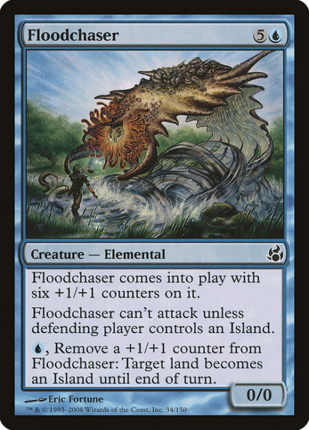 Floodchaser - Floodchaser enters the battlefield with six +1/+1 counters on it.