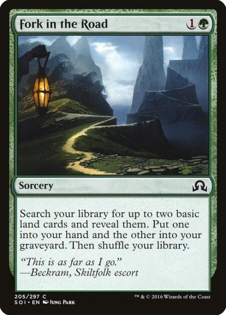 Fork in the Road - Search your library for up to two basic land cards and reveal them. Put one into your hand and the other into your graveyard. Then shuffle.