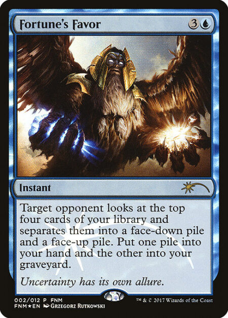 Fortune's Favor - Target opponent looks at the top four cards of your library and separates them into a face-down pile and a face-up pile. Put one pile into your hand and the other into your graveyard.