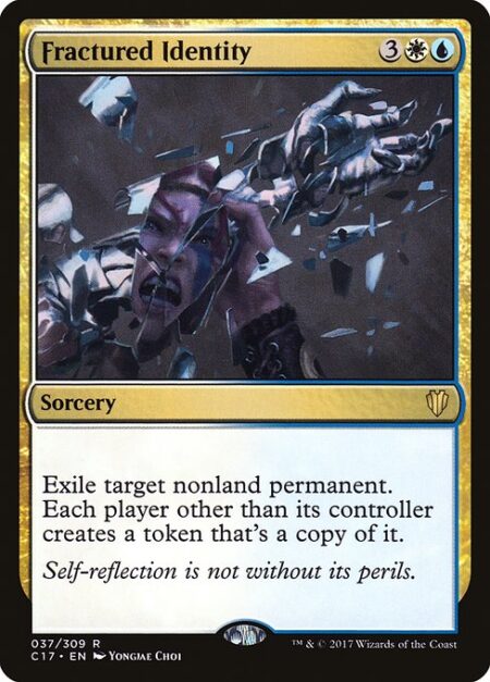 Fractured Identity - Exile target nonland permanent. Each player other than its controller creates a token that's a copy of it.