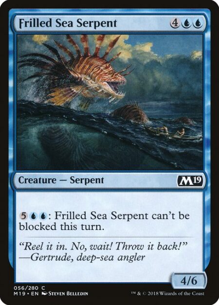 Frilled Sea Serpent - {5}{U}{U}: Frilled Sea Serpent can't be blocked this turn.