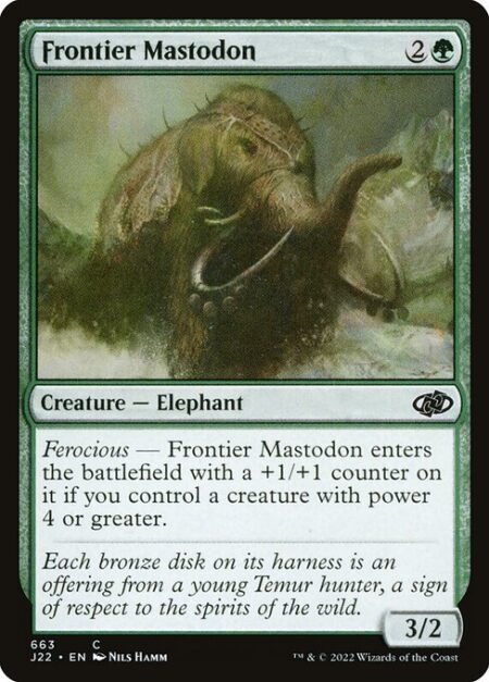 Frontier Mastodon - Ferocious — Frontier Mastodon enters the battlefield with a +1/+1 counter on it if you control a creature with power 4 or greater.