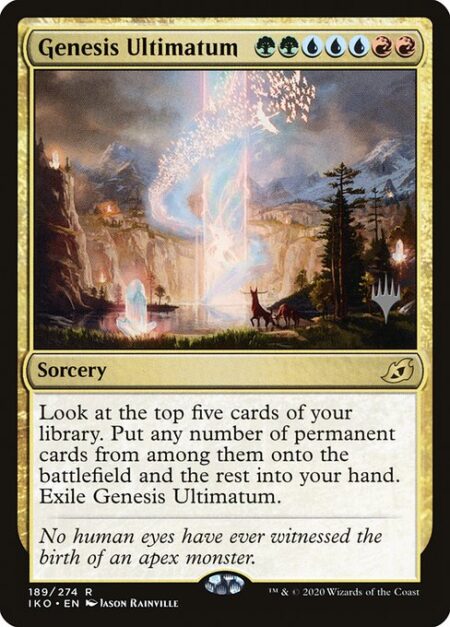 Genesis Ultimatum - Look at the top five cards of your library. Put any number of permanent cards from among them onto the battlefield and the rest into your hand. Exile Genesis Ultimatum.