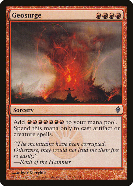 Geosurge - Add {R}{R}{R}{R}{R}{R}{R}. Spend this mana only to cast artifact or creature spells.