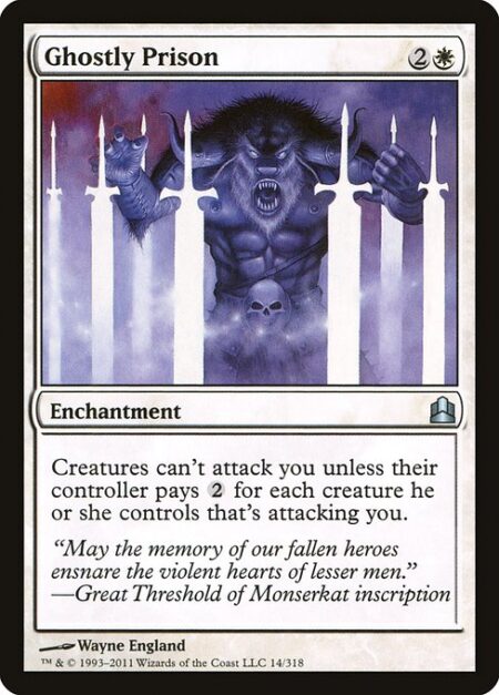 Ghostly Prison - Creatures can't attack you unless their controller pays {2} for each creature they control that's attacking you.