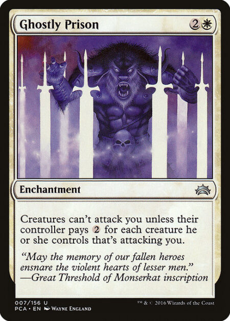 Ghostly Prison - Creatures can't attack you unless their controller pays {2} for each creature they control that's attacking you.