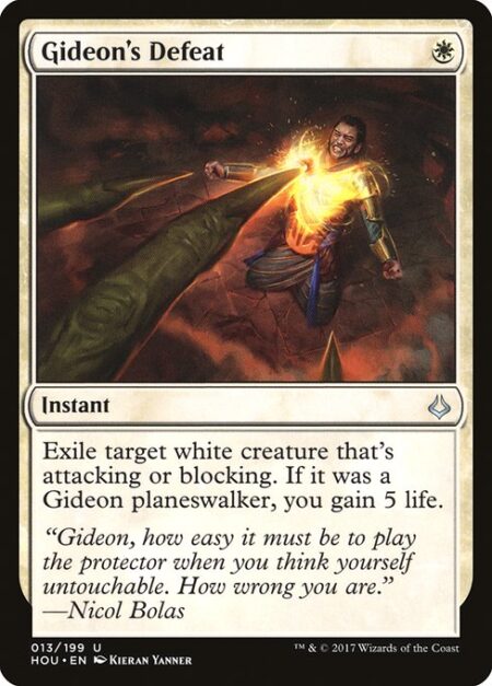 Gideon's Defeat - Exile target white creature that's attacking or blocking. If it was a Gideon planeswalker