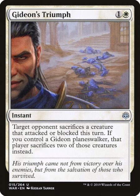 Gideon's Triumph - Target opponent sacrifices a creature that attacked or blocked this turn. If you control a Gideon planeswalker