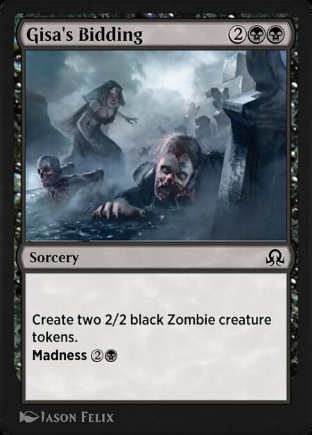 Gisa's Bidding - Create two 2/2 black Zombie creature tokens.