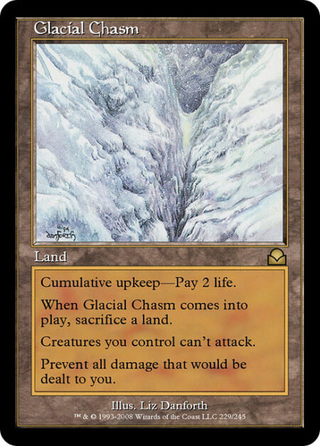 Glacial Chasm - Cumulative upkeep—Pay 2 life. (At the beginning of your upkeep