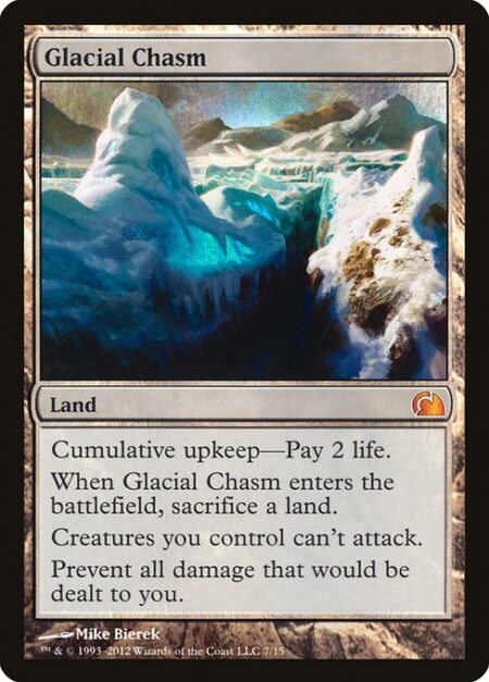 Glacial Chasm - Cumulative upkeep—Pay 2 life. (At the beginning of your upkeep