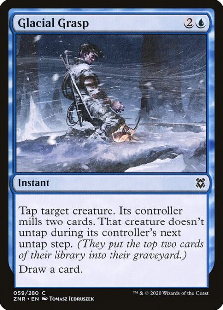 Glacial Grasp - Tap target creature. Its controller mills two cards. That creature doesn't untap during its controller's next untap step. (They put the top two cards of their library into their graveyard.)