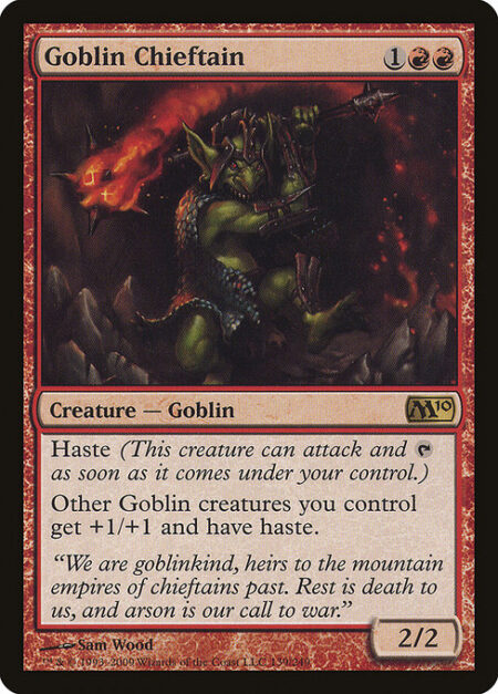 Goblin Chieftain - Haste (This creature can attack and {T} as soon as it comes under your control.)
