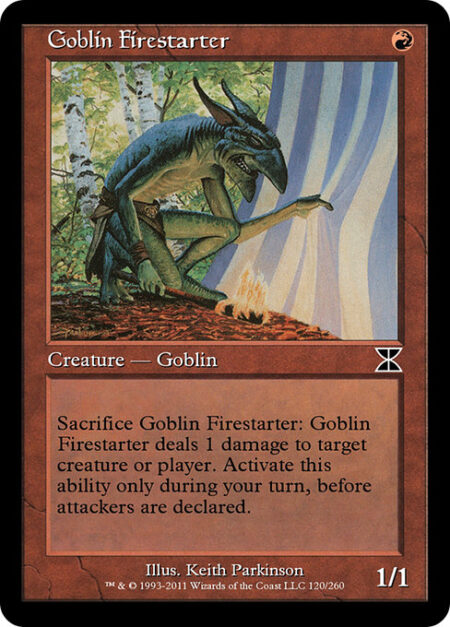 Goblin Firestarter - Sacrifice Goblin Firestarter: It deals 1 damage to any target. Activate only during your turn