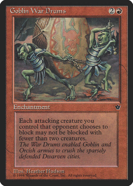 Goblin War Drums - Creatures you control have menace. (They can't be blocked except by two or more creatures.)