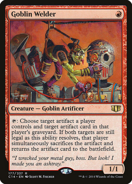 Goblin Welder - {T}: Choose target artifact a player controls and target artifact card in that player's graveyard. If both targets are still legal as this ability resolves