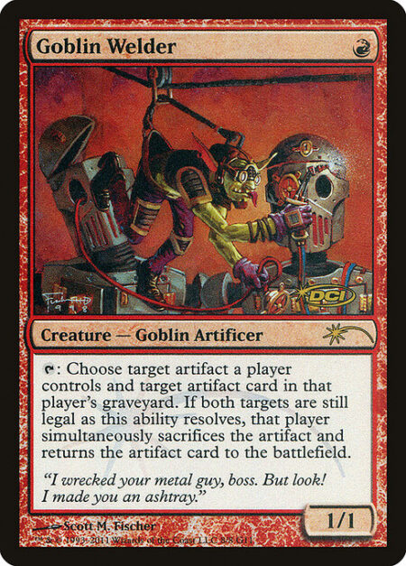 Goblin Welder - {T}: Choose target artifact a player controls and target artifact card in that player's graveyard. If both targets are still legal as this ability resolves