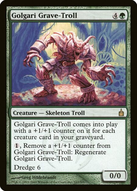 Golgari Grave-Troll - Golgari Grave-Troll enters the battlefield with a +1/+1 counter on it for each creature card in your graveyard.
